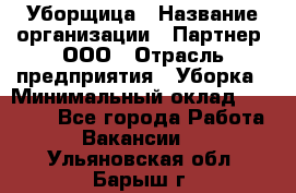 Уборщица › Название организации ­ Партнер, ООО › Отрасль предприятия ­ Уборка › Минимальный оклад ­ 14 000 - Все города Работа » Вакансии   . Ульяновская обл.,Барыш г.